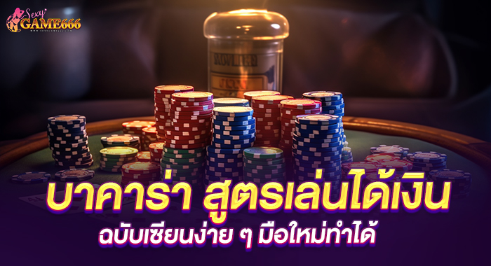 บาคาร่า สูตรเล่นได้เงิน ฉบับเซียนง่าย ๆ มือใหม่ทำได้