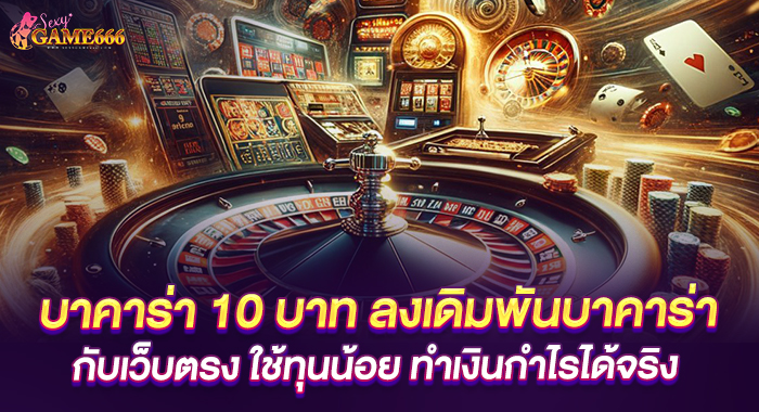 บาคาร่า 10 บาท ลงเดิมพันบาคาร่ากับเว็บตรง ใช้ทุนน้อย ทำเงินกำไรได้จริง