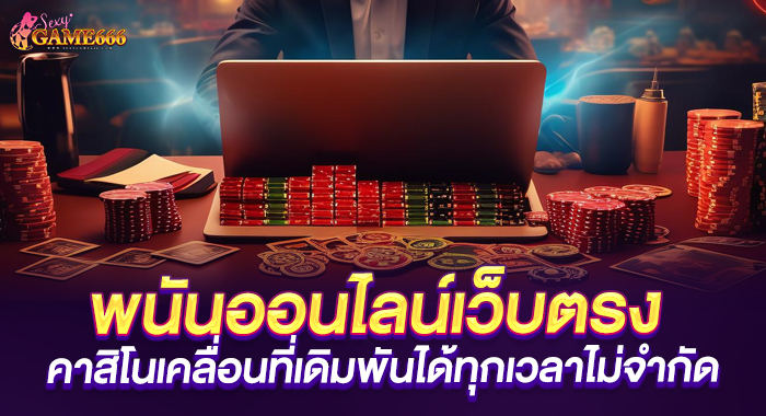 พนันออนไลน์เว็บตรง คาสิโนเคลื่อนที่เดิมพันได้ทุกเวลาไม่จำกัด