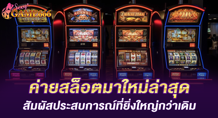 ค่ายสล็อตมาใหม่ล่าสุด สัมผัสประสบการณ์ที่ยิ่งใหญ่กว่าเดิม