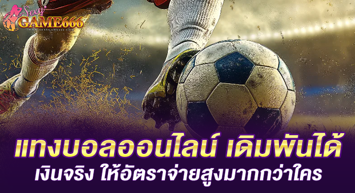 แทงบอลออนไลน์ เดิมพันได้เงินจริง ให้อัตราจ่ายสูงมากกว่าใคร