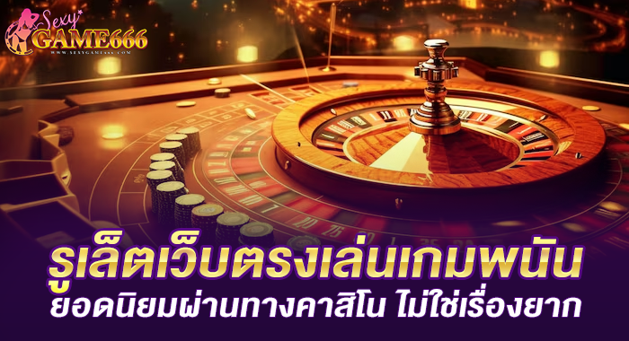 รูเล็ตเว็บตรงเล่นเกมพนันยอดนิยมผ่านทางคาสิโน ไม่ใช่เรื่องยาก