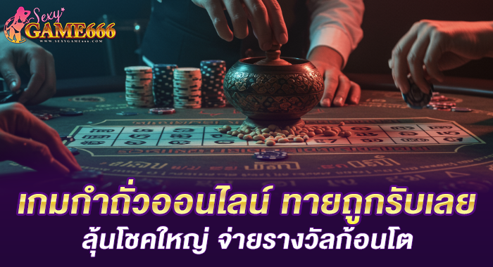 เกมกำถั่วออนไลน์ ทายถูกรับเลย ลุ้นโชคใหญ่ จ่ายรางวัลก้อนโต